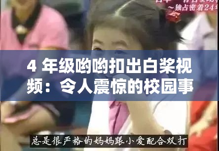 4 年级哟哟扣出白桨视频：令人震惊的校园事件