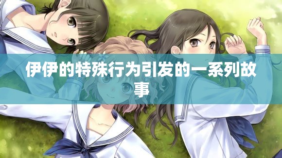 伊伊的特殊行为引发的一系列故事