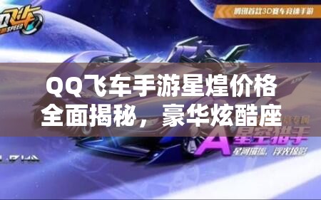 QQ飞车手游星煌价格全面揭秘，豪华炫酷座驾限时开放等你来拿