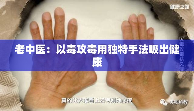 老中医：以毒攻毒用独特手法吸出健康