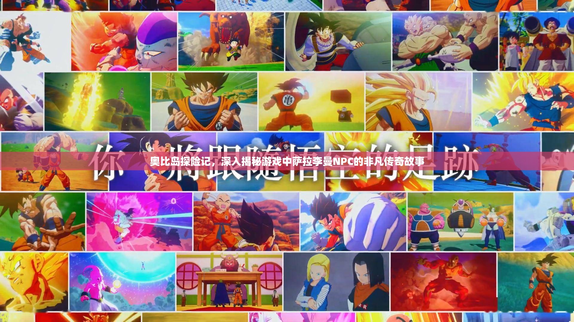 奥比岛探险记，深入揭秘游戏中萨拉李曼NPC的非凡传奇故事