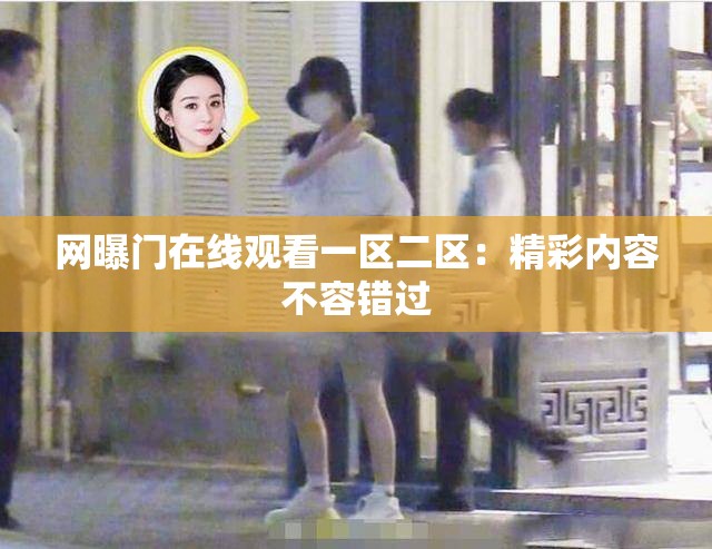 网曝门在线观看一区二区：精彩内容不容错过
