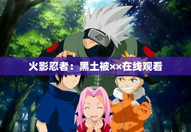 火影忍者：黑土被××在线观看
