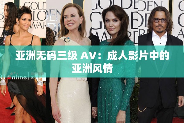 亚洲无码三级 AV：成人影片中的亚洲风情