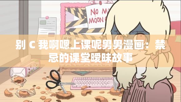 别 C 我啊嗯上课呢男男漫画：禁忌的课堂暧昧故事