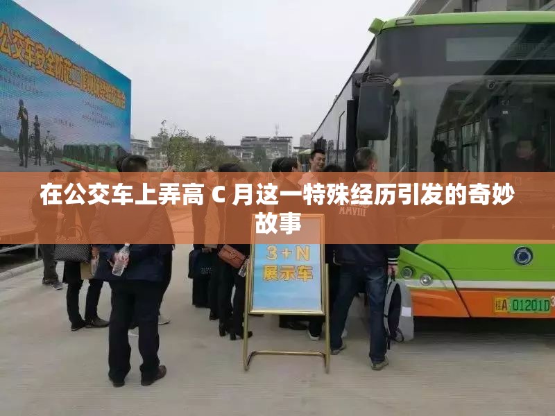 在公交车上弄高 C 月这一特殊经历引发的奇妙故事