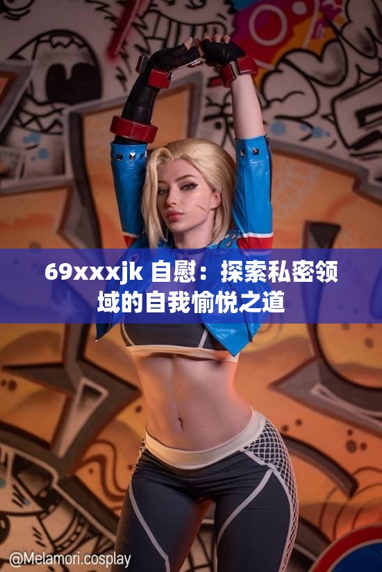 69xxxjk 自慰：探索私密领域的自我愉悦之道