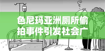 色尼玛亚洲厕所偷拍事件引发社会广泛关注