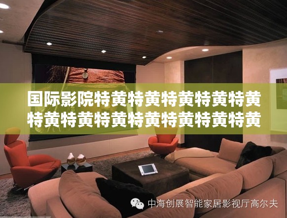国际影院特黄特黄特黄特黄特黄特黄特黄特黄特黄特黄特黄特黄特黄特黄特黄特精彩大片展映