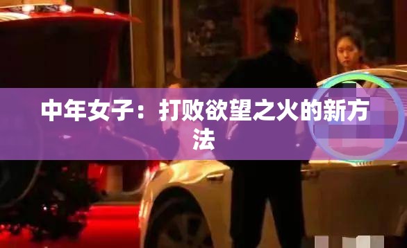 中年女子：打败欲望之火的新方法