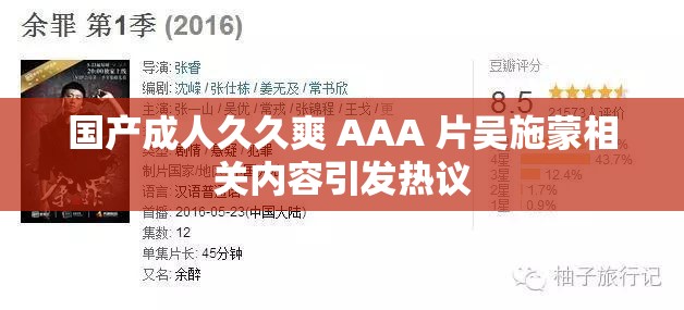国产成人久久爽 AAA 片吴施蒙相关内容引发热议
