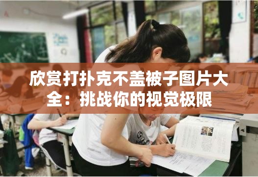 欣赏打扑克不盖被子图片大全：挑战你的视觉极限