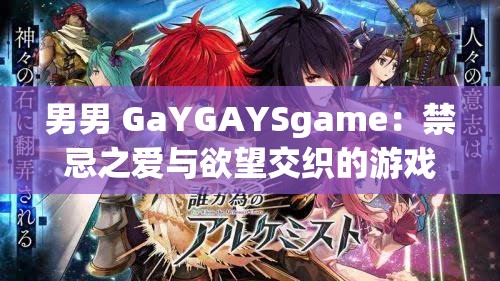 男男 GaYGAYSgame：禁忌之爱与欲望交织的游戏世界