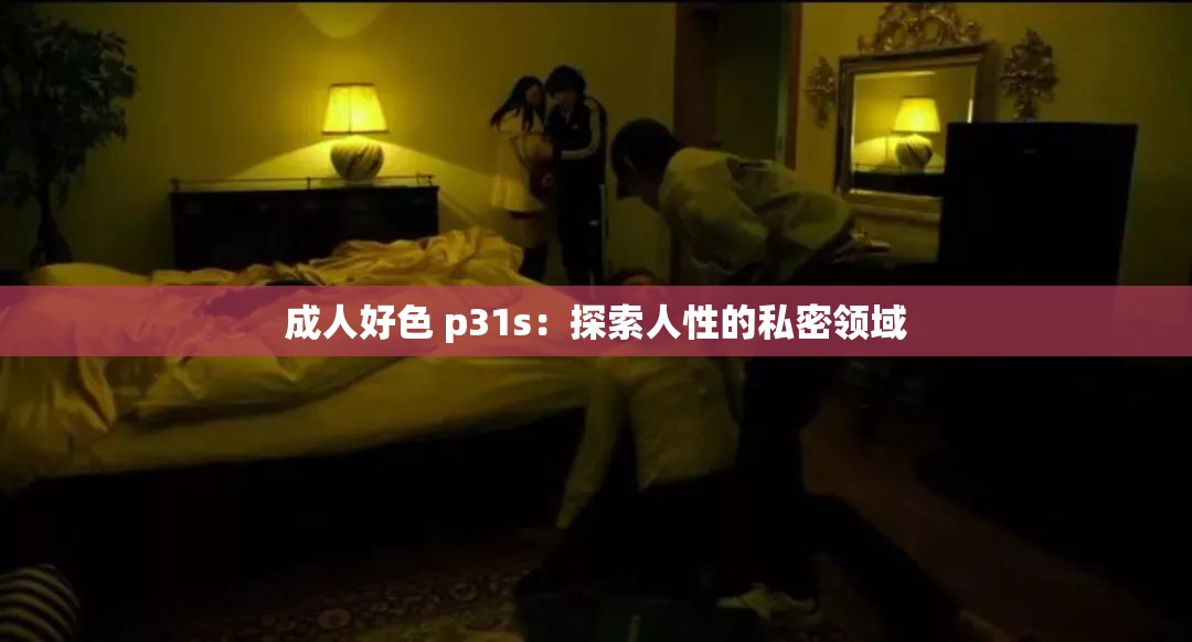 成人好色 p31s：探索人性的私密领域