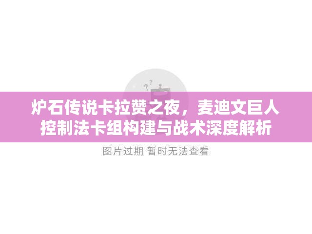 炉石传说卡拉赞之夜，麦迪文巨人控制法卡组构建与战术深度解析