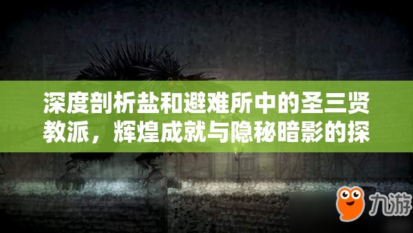 深度剖析盐和避难所中的圣三贤教派，辉煌成就与隐秘暗影的探索之旅