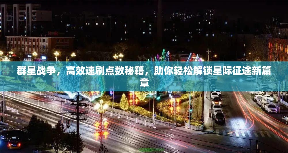 群星战争，高效速刷点数秘籍，助你轻松解锁星际征途新篇章