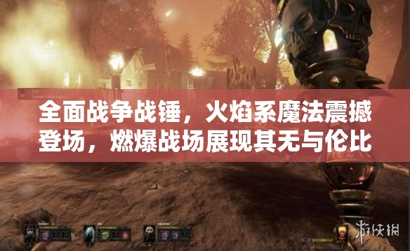 全面战争战锤，火焰系魔法震撼登场，燃爆战场展现其无与伦比的威力