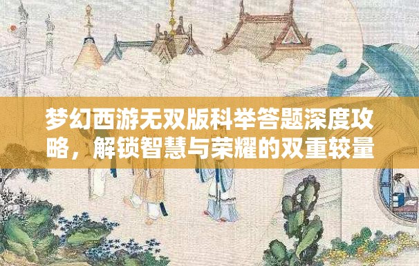 梦幻西游无双版科举答题深度攻略，解锁智慧与荣耀的双重较量