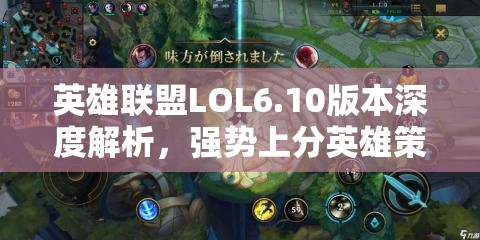 英雄联盟LOL6.10版本深度解析，强势上分英雄策略与技巧全揭秘