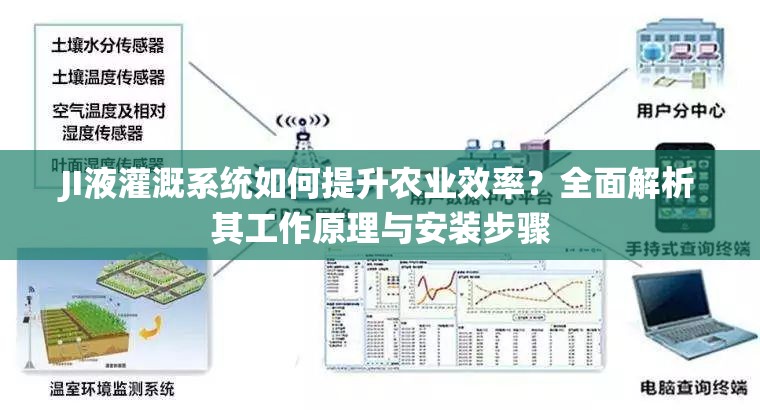 JI液灌溉系统如何提升农业效率？全面解析其工作原理与安装步骤