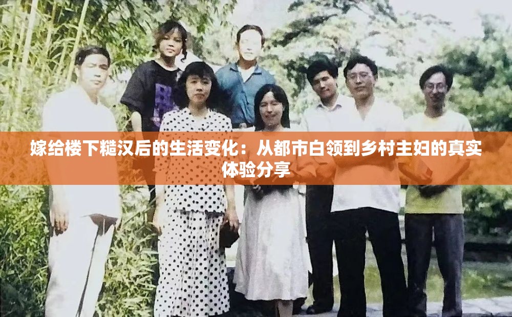 嫁给楼下糙汉后的生活变化：从都市白领到乡村主妇的真实体验分享