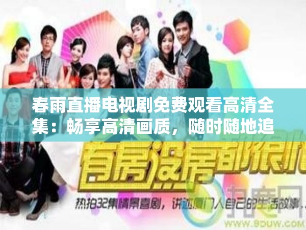 春雨直播电视剧免费观看高清全集：畅享高清画质，随时随地追剧无压力
