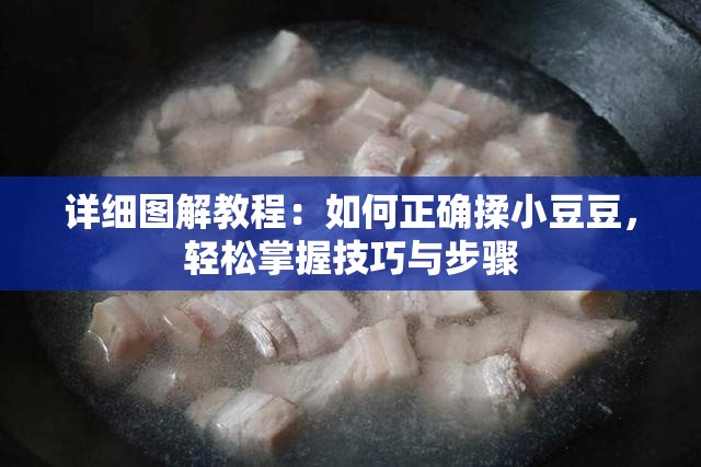 详细图解教程：如何正确揉小豆豆，轻松掌握技巧与步骤
