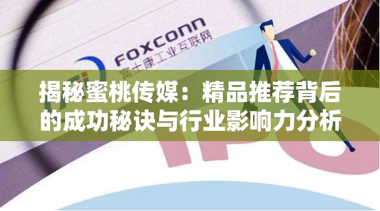 揭秘蜜桃传媒：精品推荐背后的成功秘诀与行业影响力分析