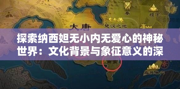 探索纳西妲无小内无爱心的神秘世界：文化背景与象征意义的深度解析