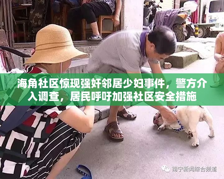 海角社区惊现强奸邻居少妇事件，警方介入调查，居民呼吁加强社区安全措施
