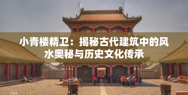 小青楼精卫：揭秘古代建筑中的风水奥秘与历史文化传承