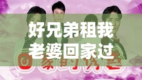 好兄弟租我老婆回家过年：揭秘现代都市情感租赁背后的故事与反思