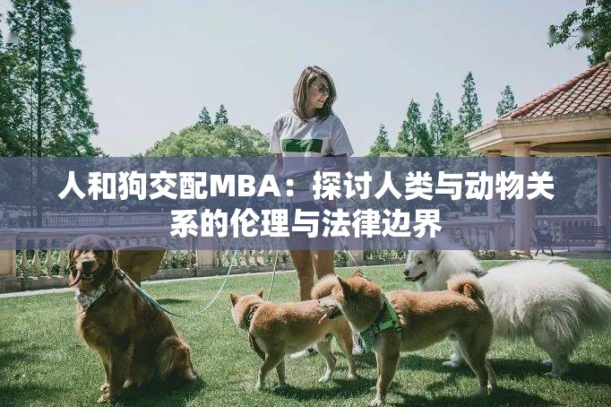 人和狗交配MBA：探讨人类与动物关系的伦理与法律边界