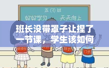 班长没带罩子让捏了一节课，学生该如何应对并确保课堂秩序不受影响？