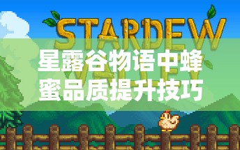星露谷物语中蜂蜜品质提升技巧与鸭毛资源稀缺问题深度探讨