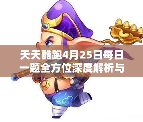 天天酷跑4月25日每日一题全方位深度解析与高效通关攻略