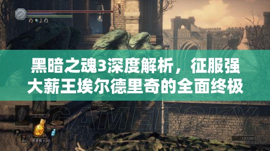 黑暗之魂3深度解析，征服强大薪王埃尔德里奇的全面终极攻略