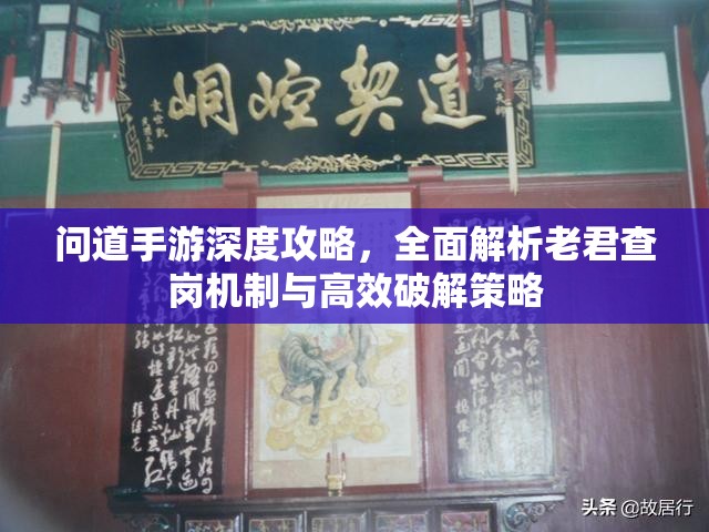 问道手游深度攻略，全面解析老君查岗机制与高效破解策略