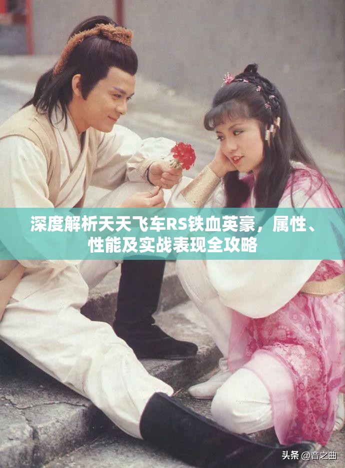 深度解析天天飞车RS铁血英豪，属性、性能及实战表现全攻略