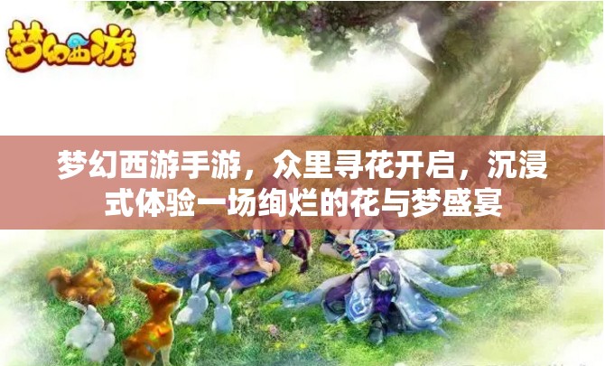 梦幻西游手游，众里寻花开启，沉浸式体验一场绚烂的花与梦盛宴