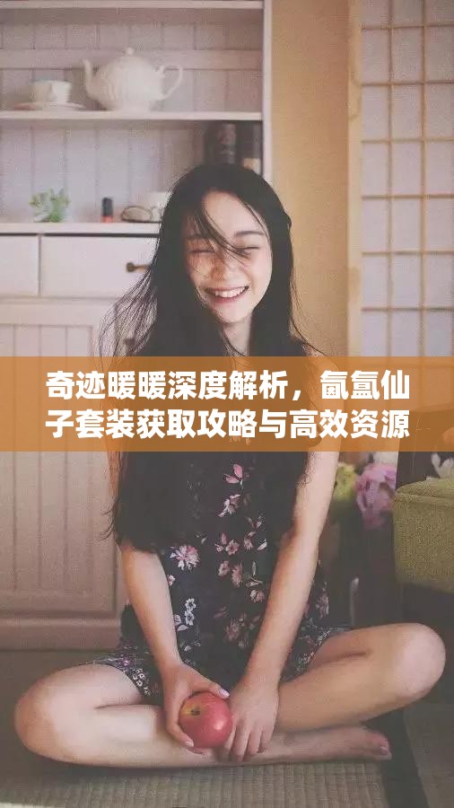 奇迹暖暖深度解析，氤氲仙子套装获取攻略与高效资源管理艺术