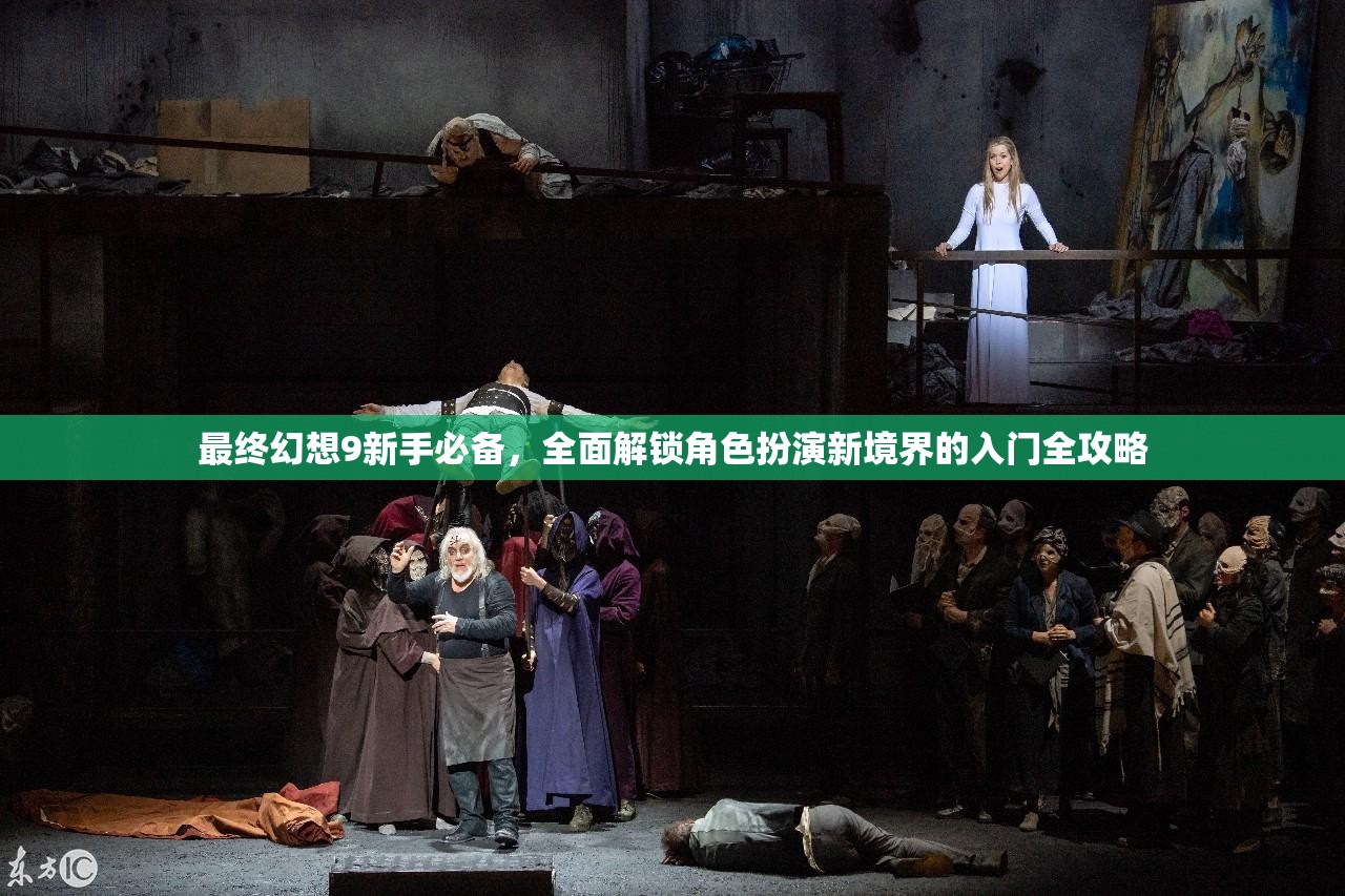 最终幻想9新手必备，全面解锁角色扮演新境界的入门全攻略