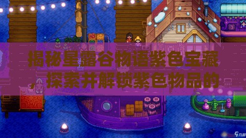 揭秘星露谷物语紫色宝藏，探索并解锁紫色物品的隐藏神秘用途