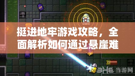 挺进地牢游戏攻略，全面解析如何通过悬崖难关的技巧与方法