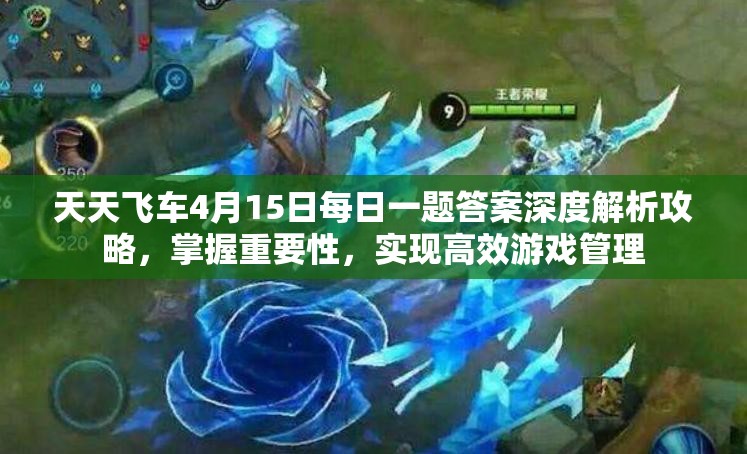 天天飞车4月15日每日一题答案深度解析攻略，掌握重要性，实现高效游戏管理