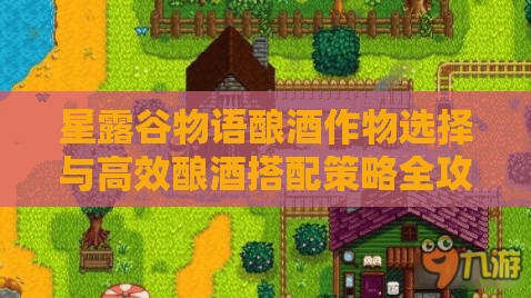 星露谷物语酿酒作物选择与高效酿酒搭配策略全攻略详解