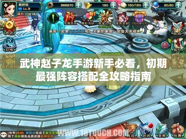 武神赵子龙手游新手必看，初期最强阵容搭配全攻略指南