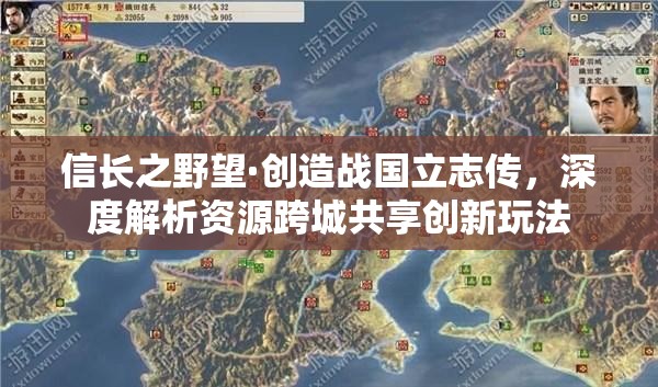 信长之野望·创造战国立志传，深度解析资源跨城共享创新玩法