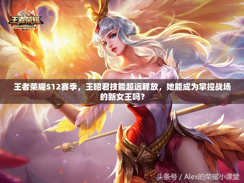 王者荣耀S12赛季，王昭君技能超远释放，她能成为掌控战场的新女王吗？